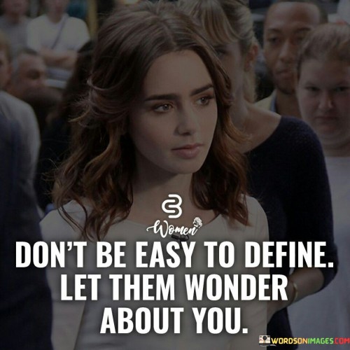 Dont-Be-Easy-To-Define-Let-Them-Wonder-Quotes.jpeg