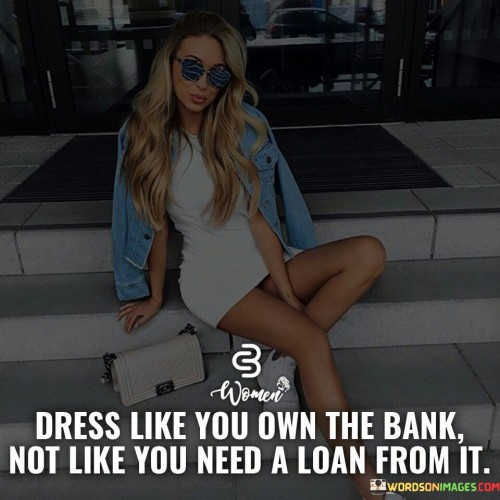 Dress-Like-You-Own-The-Bank-Not-Like-You-Quotes.jpeg