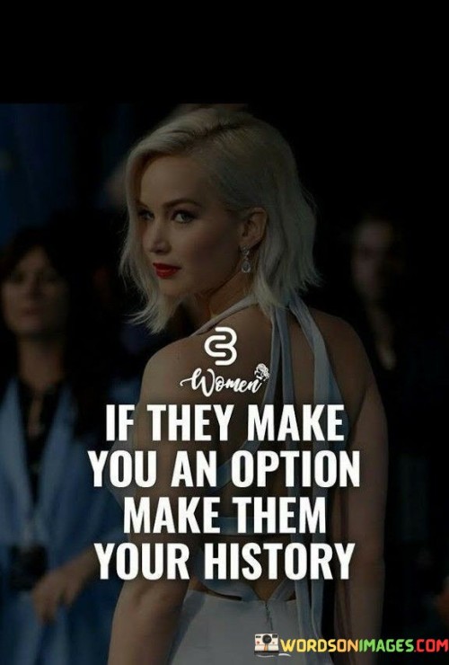 If-They-Make-You-An-Option-Make-Them-Quotes.jpeg