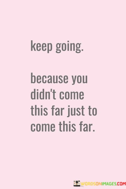 Keep-Going-Because-You-Didnt-Come-This-Quotes.jpeg