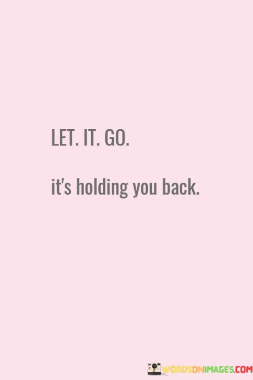 Let-It-Go-Its-Holding-You-Back-Quotes.jpeg