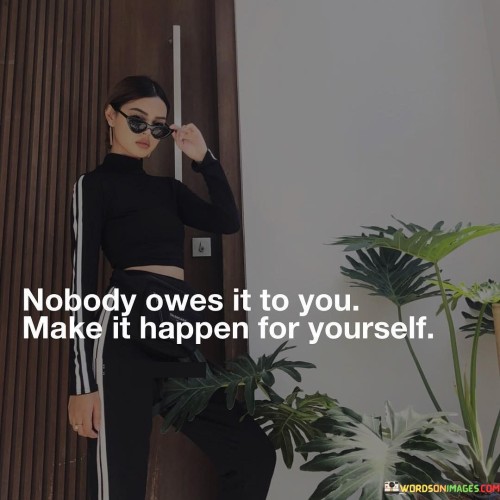 Nobody-Owes-It-To-You-Make-Quotes.jpeg