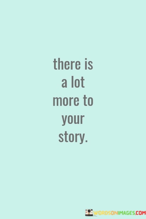 There-Is-A-Lot-More-To-Your-Story-Quotes.jpeg