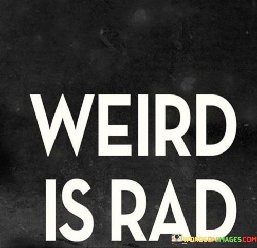 Weird-Is-Rad-Quotes.jpeg