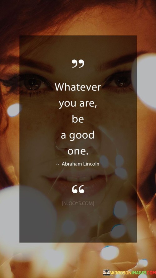 Whatever-You-Are-Be-A-Good-One-Quotes.jpeg
