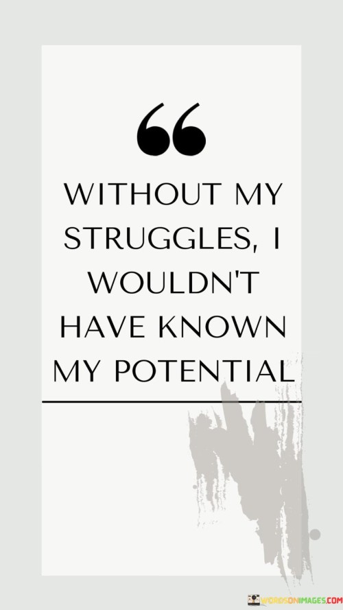 Without-My-Struggles-I-Wouldnt-Have-Quotes.jpeg