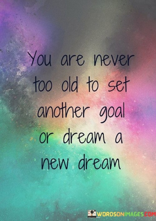 You-Are-Never-Too-Old-To-Set-Another-Goal-Quotes.jpeg