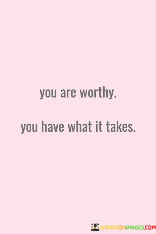 You-Are-Worthy-You-Have-What-It-Takes-Quotes.jpeg