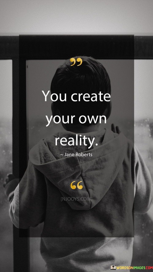 You-Create-Your-Own-Reality-Quotes.jpeg