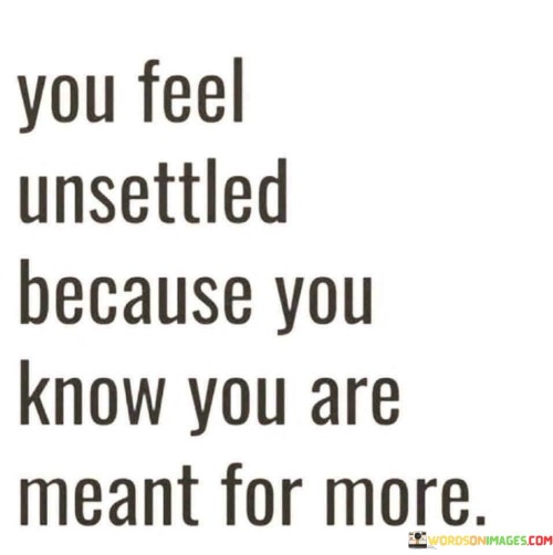 You-Feel-Unsettled-Because-You-Quotes.jpeg