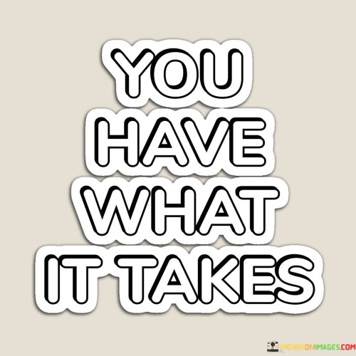You-Have-Wht-It-Takes-Quotes.jpeg