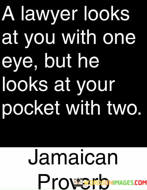 A-Lawyer-Looks-At-You-With-One-Eye-But-He-Looks-At-Your-Quotes.jpeg