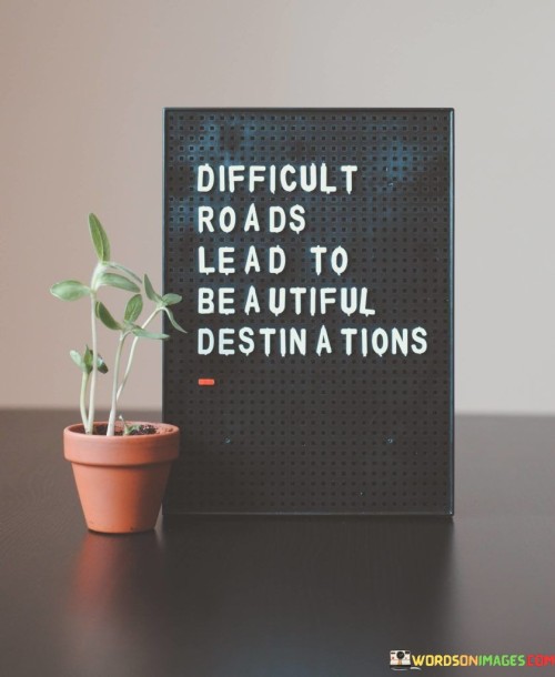 Difficult-Roads-Lead-To-Beautiful-Destination-Quotes.jpeg