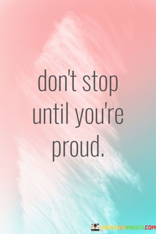 Dont-Stop-Until-Youre-Proud-Quotes.jpeg