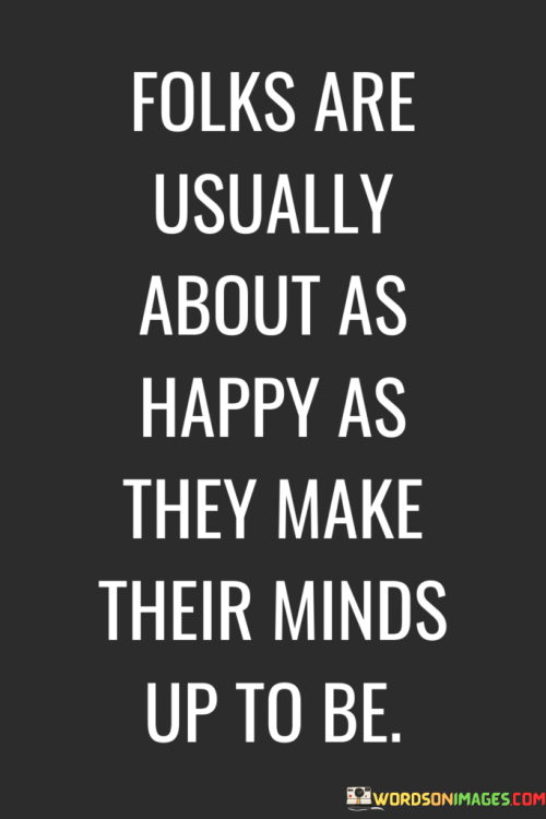 Folks-Are-Usually-About-As-Happy-As-They-Make-Their-Minds-Up-To-Be-Quotes.png