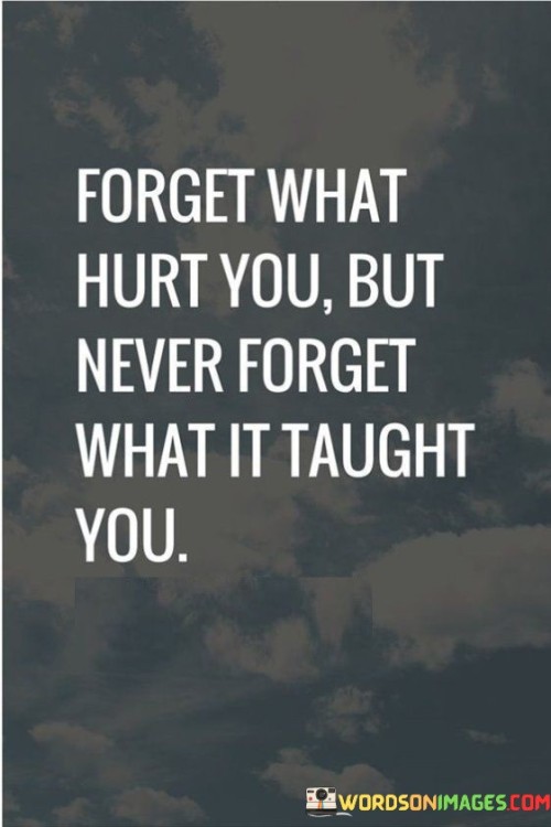 Forget-What-Hurt-You-But-Never-Forget-What-Quotes.jpeg