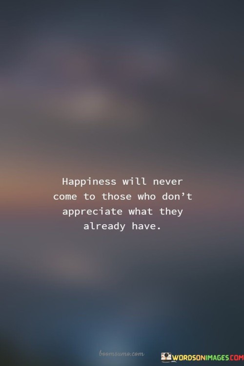 Happiness-Will-Never-Come-To-Thoes-Who-Quotes.jpeg