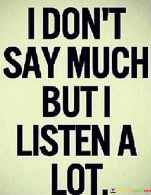 I-Dont-Say-Much-But-I-Listen-A-Lot-Quotes.jpeg