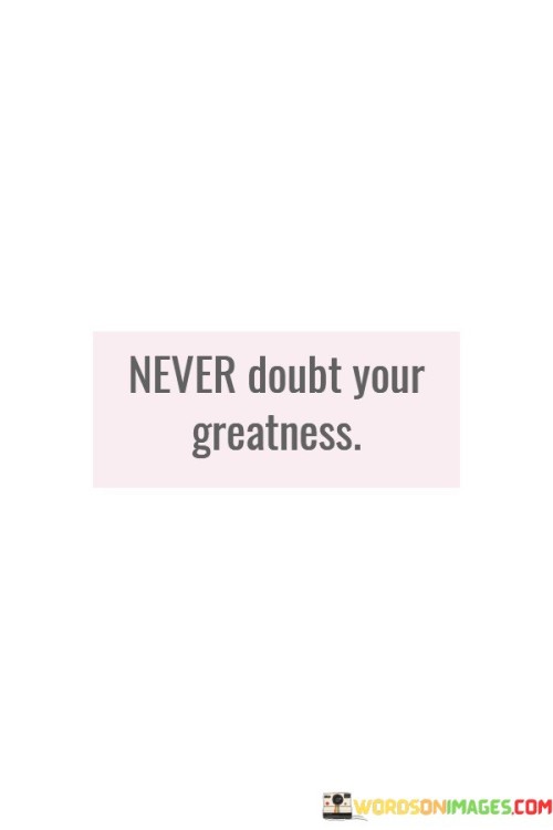 Never-Doubt-Your-Greatness-Quotes.jpeg