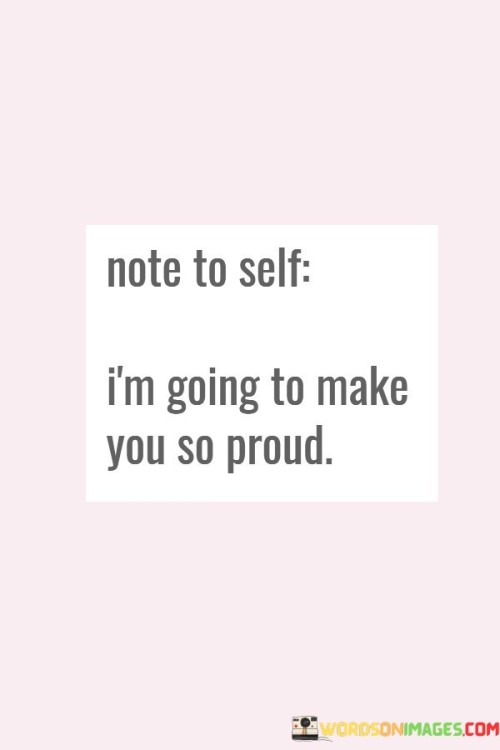 Note-To-Self-Im-Going-To-Make-You-So-Proud-Quotes.jpeg