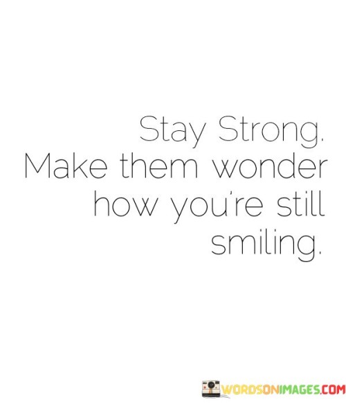 Stay-Strong-Make-Them-Wonder-How-Youre-Quotes.jpeg