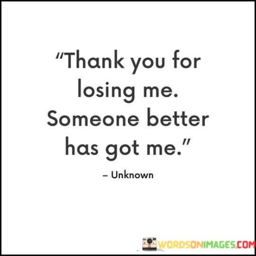 Thank-You-For-Losing-Me-Someone-Better-Has-Got-Me-Quotes.jpeg