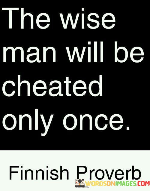 The-Wise-Man-Will-Be-Cheated-Only-Once-Quotes.jpeg