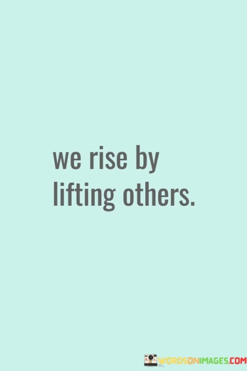 We-Rise-By-Lifting-Others-Quotes.jpeg