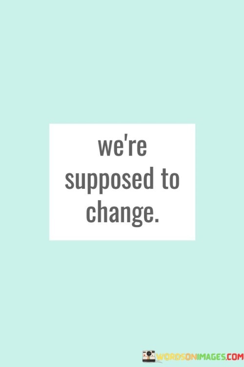Were-Supposed-To-Change-Quotes.jpeg
