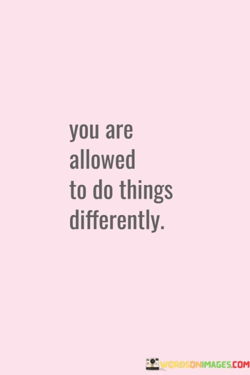 You-Are-Allowed-To-Do-Things-Differently-Quotes.jpeg