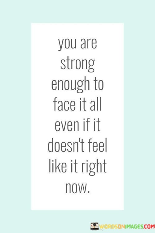You-Are-Strong-Enough-To-Face-It-All-Even-If-Quotes.jpeg