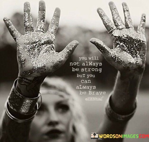You-Will-Not-Always-Be-Strong-But-You-Can-Always-Be-Brave-Quotes.jpeg