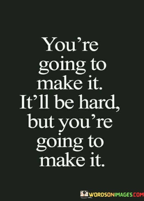 Youre-Going-To-Make-It-Itll-Be-Hard-Quotes.jpeg