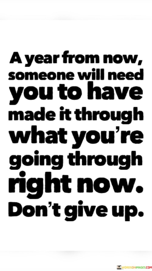 A-Year-From-Now-Someone-Will-Need-You-To-Have-Made-It-Quotes.jpeg