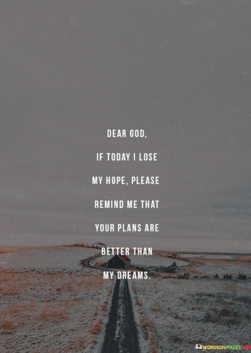 Dear-God-If-Today-I-Lose-My-Hope-Please-Remind-Quotes.jpeg