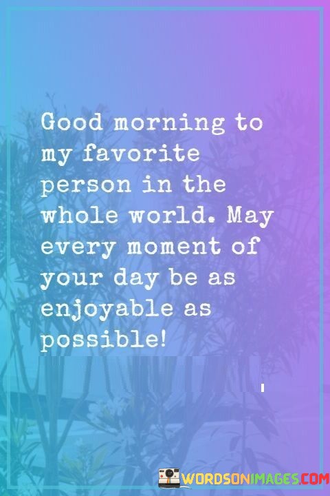Good-Morning-To-My-Favorite-Person-In-The-Whole-Quotes.jpeg