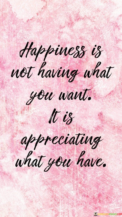 Happiness-Is-Not-Having-What-You-Want-It-Is-Appreciating-What-You-Quotes.jpeg