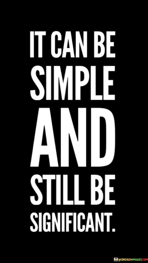 It-Can-Be-Simple-And-Still-Be-Significant-Quotes.jpeg