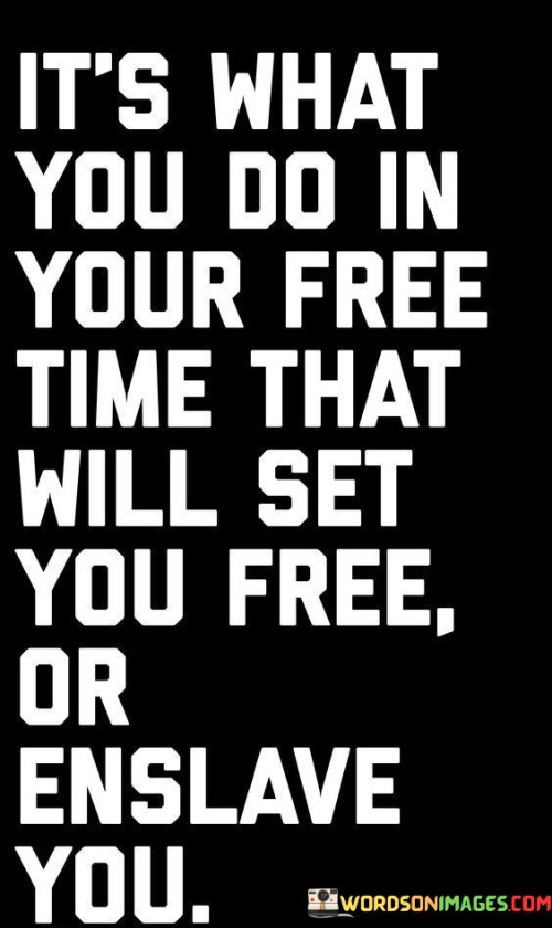 Its-What-You-Do-In-Your-Free-Time-That-Will-Set-You-Quotes.jpeg