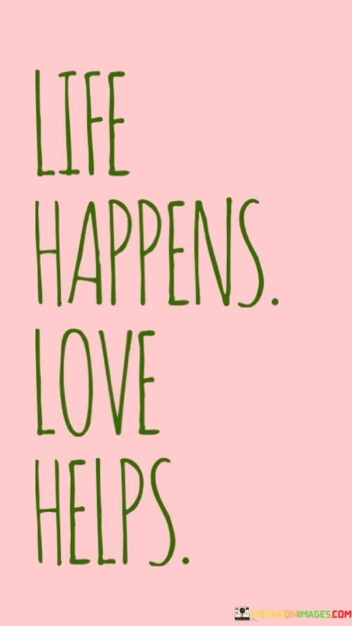 Life-Happens-Love-Helps-Quotes.jpeg