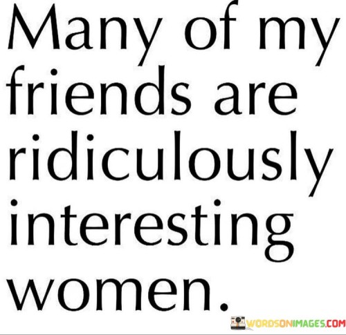 Many Of My Friends Are Rificulously Interesting Women Quotes