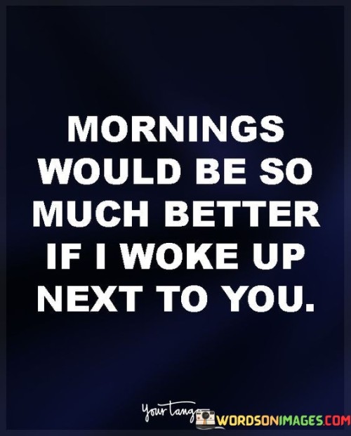 Morning-Would-Be-So-Much-Better-If-I-Woke-Up-Next-To-You-Quotes.jpeg