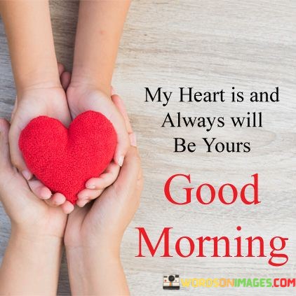 My-Heart-Is-And-Always-Will-Be-Yours-Good-Morning-Quotes.jpeg