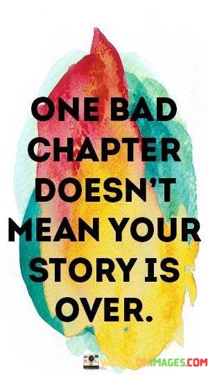 One-Bad-Chapter-Doesnt-Mean-Your-Story-Is-Over-Quotes.jpeg