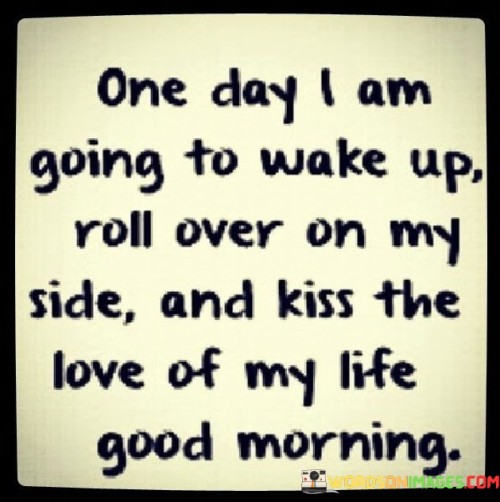 One-Day-I-Am-Going-To-Wake-Up-Roll-Over-On-My-Side-Quotes.jpeg