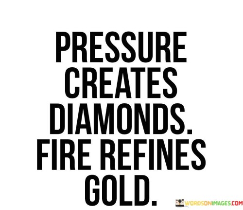 Pressure-Creates-Diamonds-Fire-Refines-Gold-Quotes.jpeg