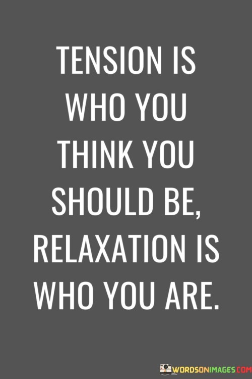 Tension-Is-Who-You-Think-You-Should-Be-Relaxation-Is-Who-You-Are-Quotes.jpeg