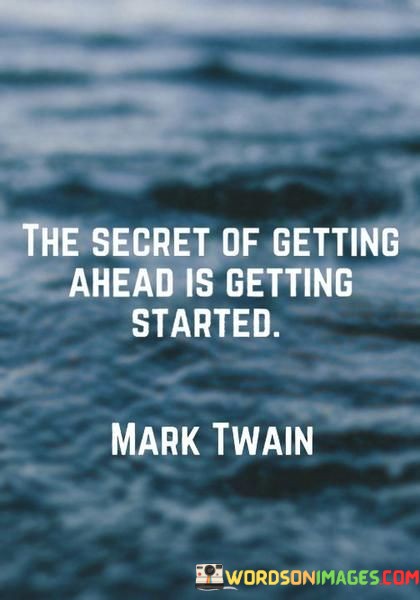 The-Secret-Of-Getting-Ahead-Getting-Started-Quotes.jpeg