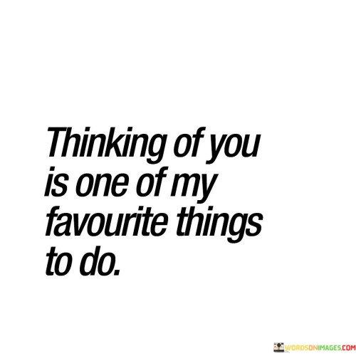 Think-Of-You-Is-One-Of-My-Favorite-Things-To-Do-Quotes.jpeg