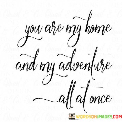 You Are My Home And My Adventure All At Once Quotes
